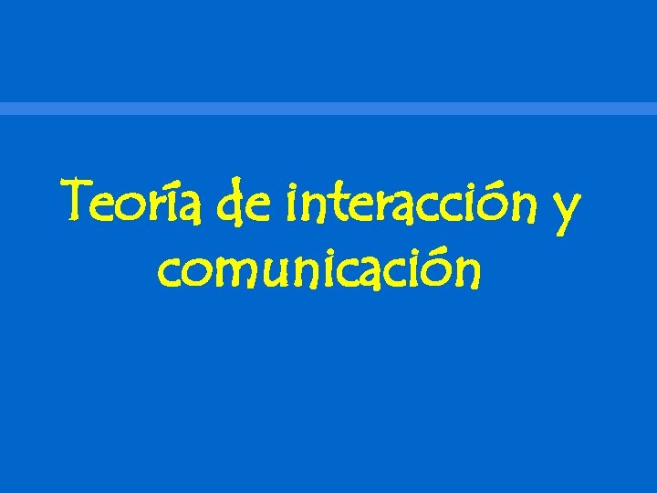 Teoría de interacción y comunicación 