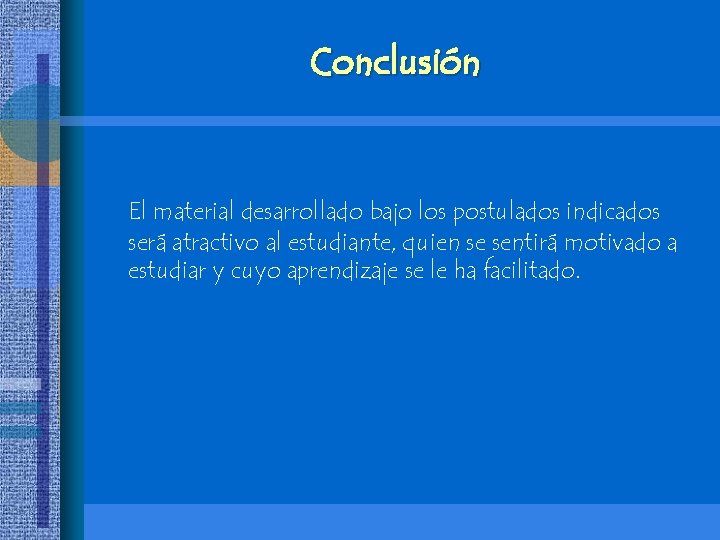 Conclusión El material desarrollado bajo los postulados indicados será atractivo al estudiante, quien se