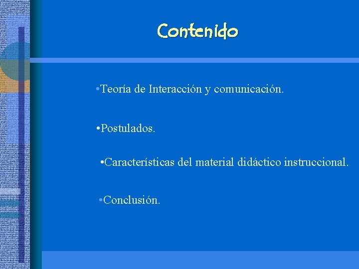 Contenido • Teoría de Interacción y comunicación. • Postulados. • Características del material didáctico