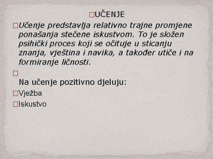 �UČENJE �Učenje predstavlja relativno trajne promjene ponašanja stečene iskustvom. To je složen psihički proces