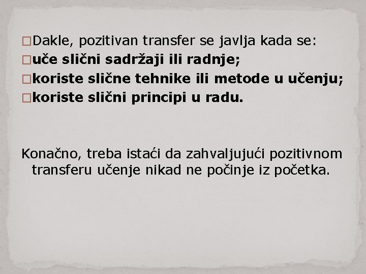 �Dakle, pozitivan transfer se javlja kada se: �uče slični sadržaji ili radnje; �koriste slične