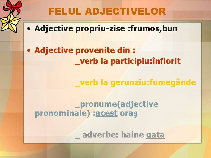FELUL ADJECTIVELOR • Adjective propriu-zise : frumos, bun • Adjective provenite din : _verb