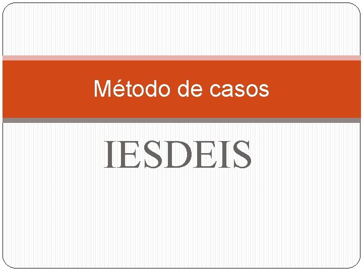 Método de casos IESDEIS 