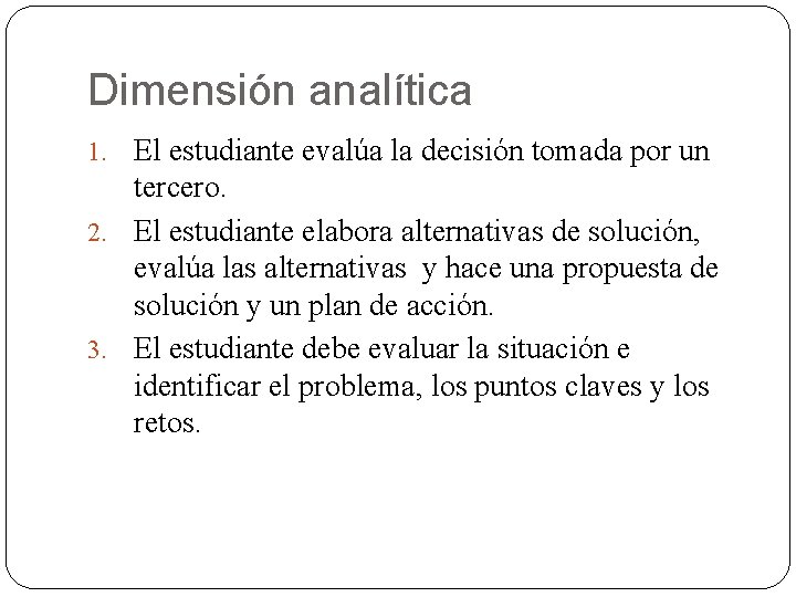 Dimensión analítica 1. El estudiante evalúa la decisión tomada por un tercero. 2. El