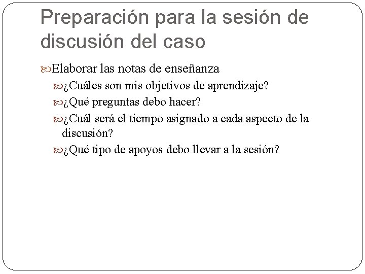 Preparación para la sesión de discusión del caso Elaborar las notas de enseñanza ¿Cuáles