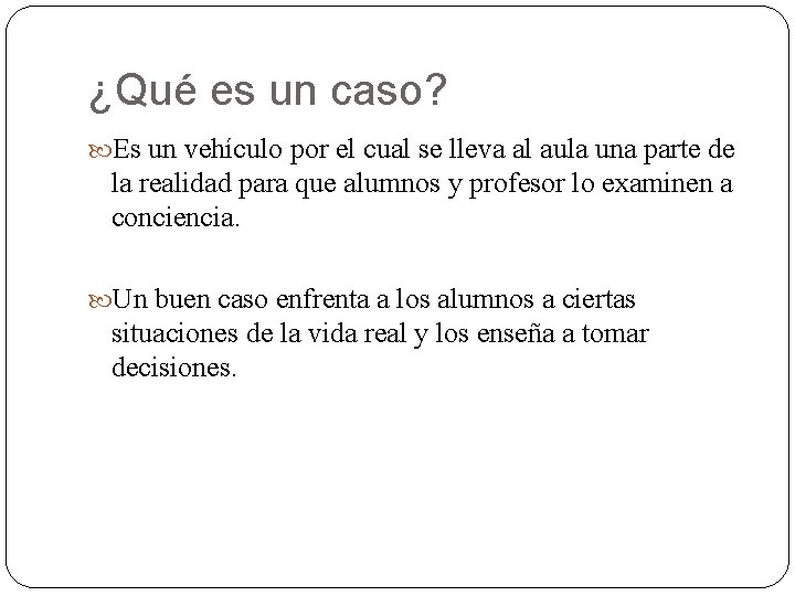 ¿Qué es un caso? Es un vehículo por el cual se lleva al aula