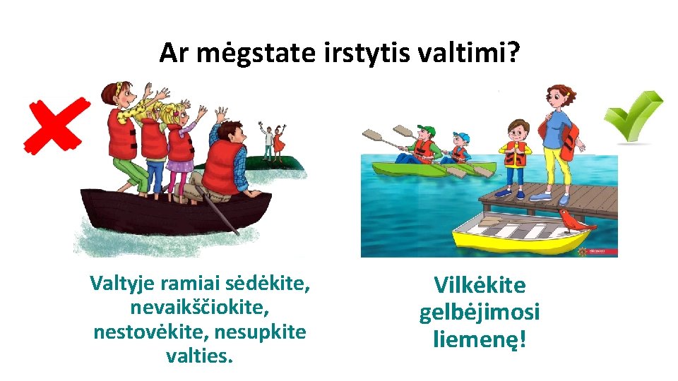 Ar mėgstate irstytis valtimi? Valtyje ramiai sėdėkite, nevaikščiokite, nestovėkite, nesupkite valties. Vilkėkite gelbėjimosi liemenę!