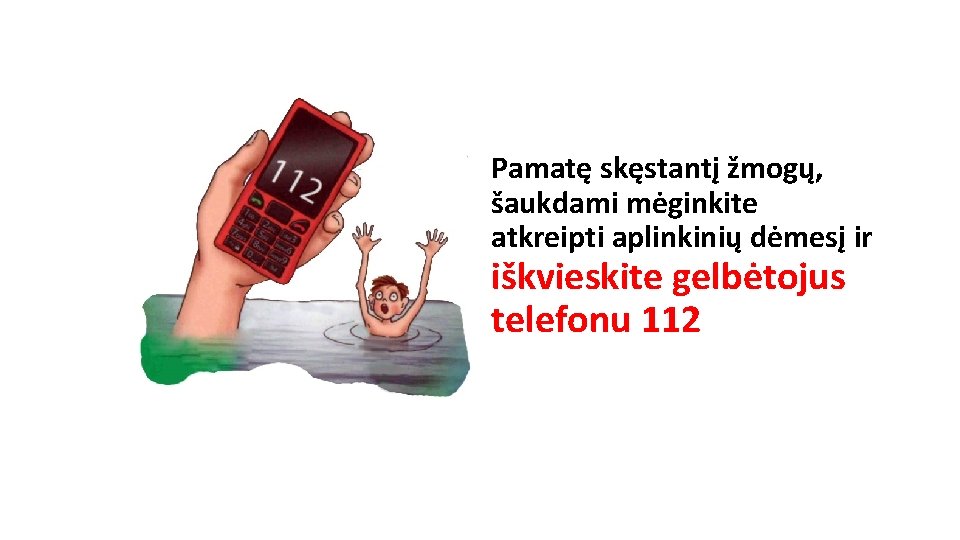 Pamatę skęstantį žmogų, šaukdami mėginkite atkreipti aplinkinių dėmesį ir iškvieskite gelbėtojus telefonu 112 