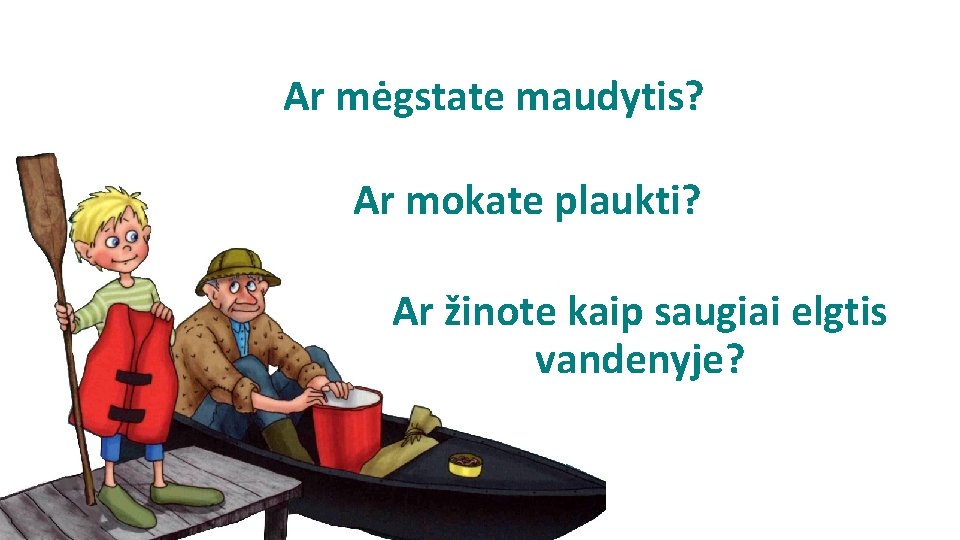 Ar mėgstate maudytis? Ar mokate plaukti? Ar žinote kaip saugiai elgtis vandenyje? 