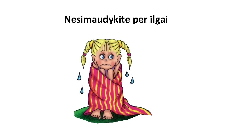 Nesimaudykite per ilgai 