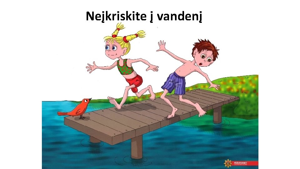 Neįkriskite į vandenį 