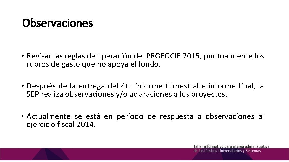 Observaciones • Revisar las reglas de operación del PROFOCIE 2015, puntualmente los rubros de