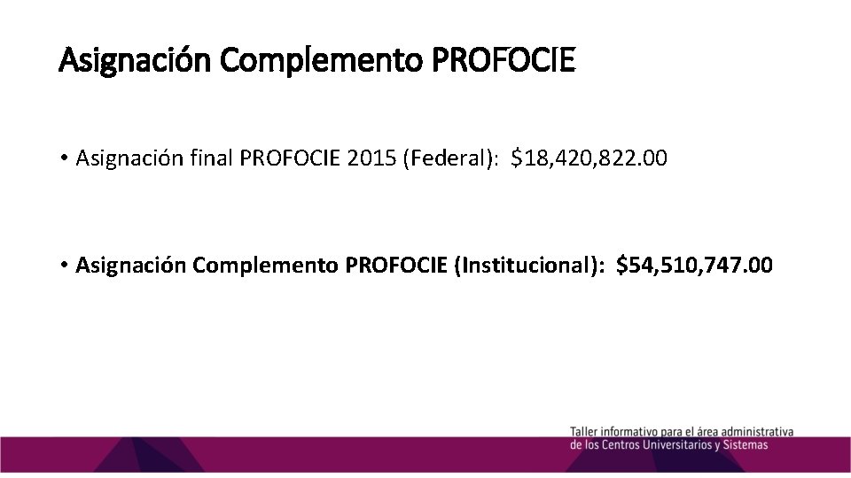 Asignación Complemento PROFOCIE • Asignación final PROFOCIE 2015 (Federal): $18, 420, 822. 00 •