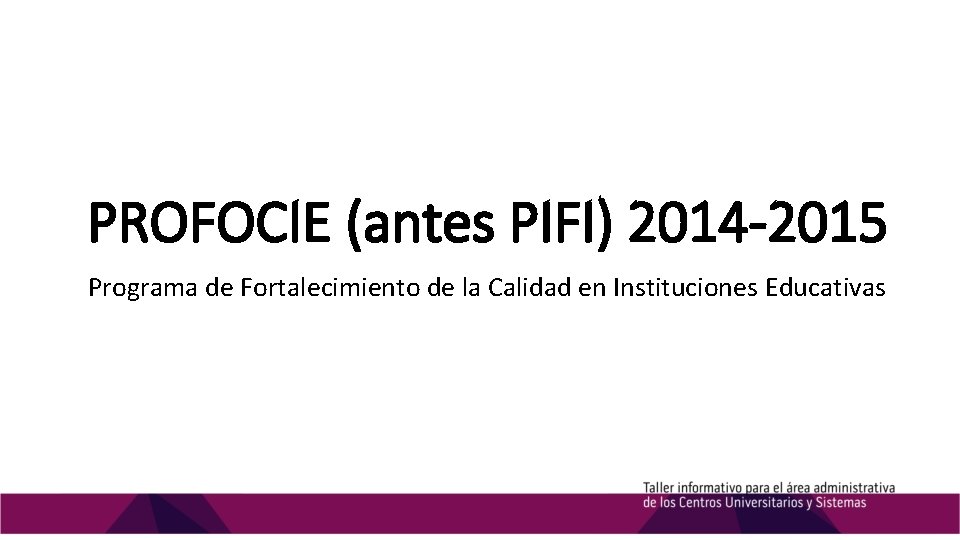 PROFOCIE (antes PIFI) 2014 -2015 Programa de Fortalecimiento de la Calidad en Instituciones Educativas