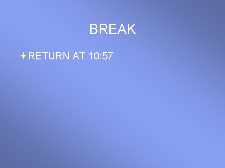 BREAK RETURN AT 10: 57 