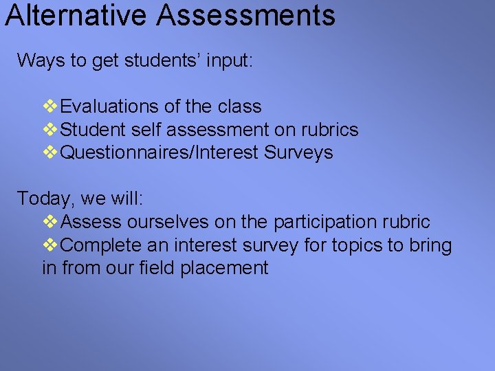 Alternative Assessments Ways to get students’ input: v. Evaluations of the class v. Student