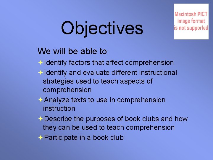 Objectives We will be able to: Identify factors that affect comprehension Identify and evaluate