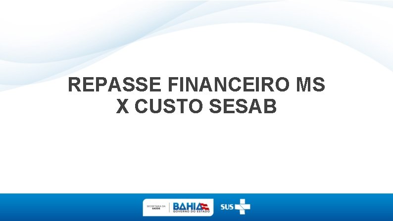 REPASSE FINANCEIRO MS X CUSTO SESAB 