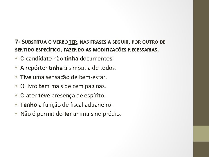 7 - SUBSTITUA O VERBO TER, NAS FRASES A SEGUIR, POR OUTRO DE SENTIDO 7 - SUBSTITUA O VERBO TER, NAS FRASES A SEGUIR, POR OUTRO DE SENTIDO