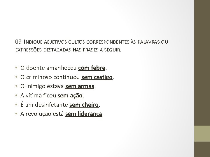 09 -INDIQUE ADJETIVOS CULTOS CORRESPONDENTES ÀS PALAVRAS OU EXPRESSÕES DESTACADAS NAS FRASES A SEGUIR. 09 -INDIQUE ADJETIVOS CULTOS CORRESPONDENTES ÀS PALAVRAS OU EXPRESSÕES DESTACADAS NAS FRASES A SEGUIR.
