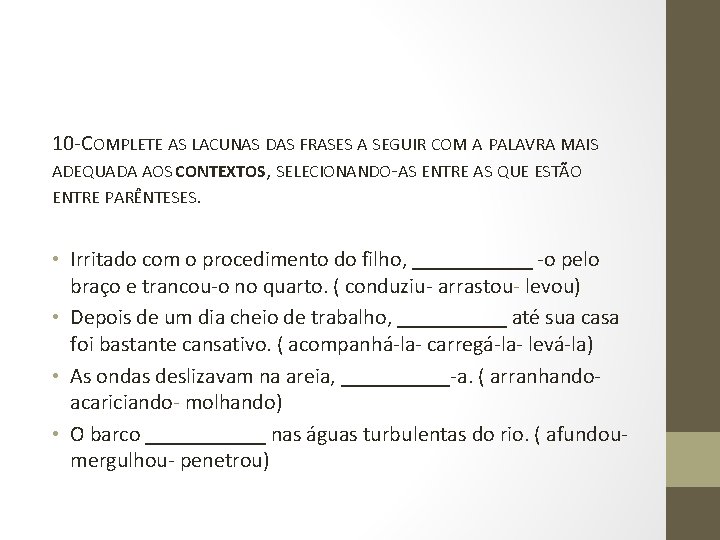 10 -COMPLETE AS LACUNAS DAS FRASES A SEGUIR COM A PALAVRA MAIS ADEQUADA AOS 10 -COMPLETE AS LACUNAS DAS FRASES A SEGUIR COM A PALAVRA MAIS ADEQUADA AOS