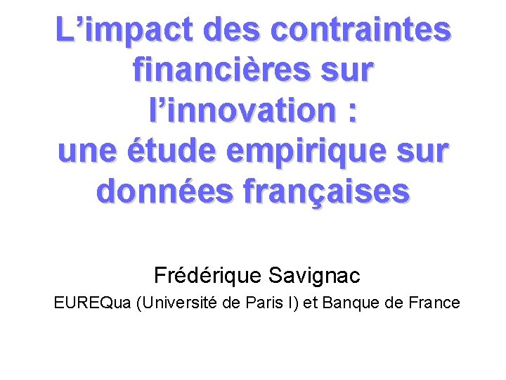 L’impact des contraintes financières sur l’innovation : une étude empirique sur données françaises Frédérique