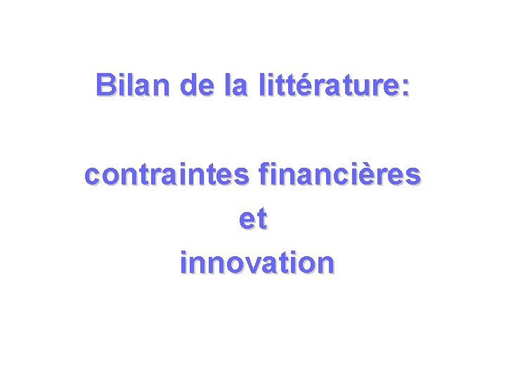 Bilan de la littérature: contraintes financières et innovation 