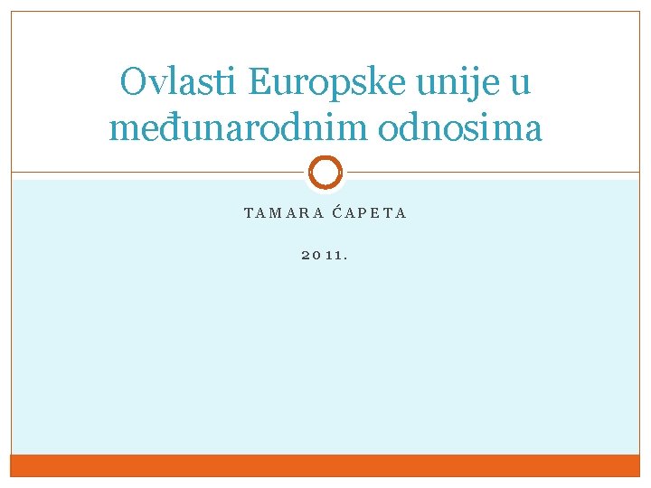 Ovlasti Europske unije u međunarodnim odnosima TAMARA ĆAPETA 2011. 