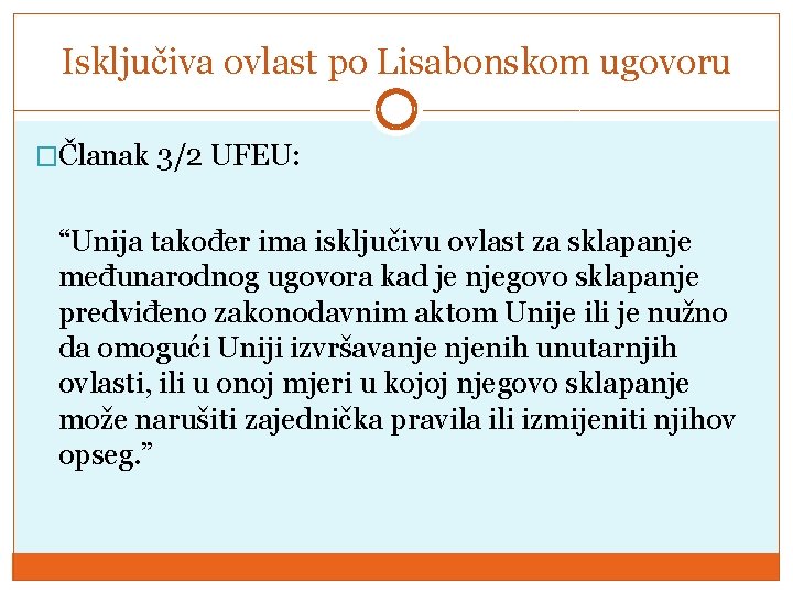 Isključiva ovlast po Lisabonskom ugovoru �Članak 3/2 UFEU: “Unija također ima isključivu ovlast za