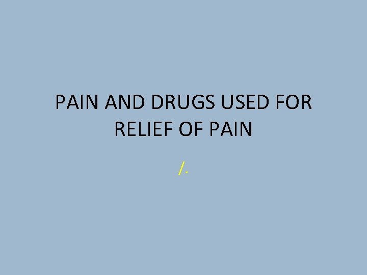 PAIN AND DRUGS USED FOR RELIEF OF PAIN /. 