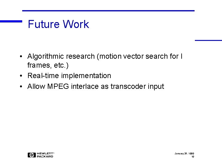 Future Work • Algorithmic research (motion vector search for I frames, etc. ) •