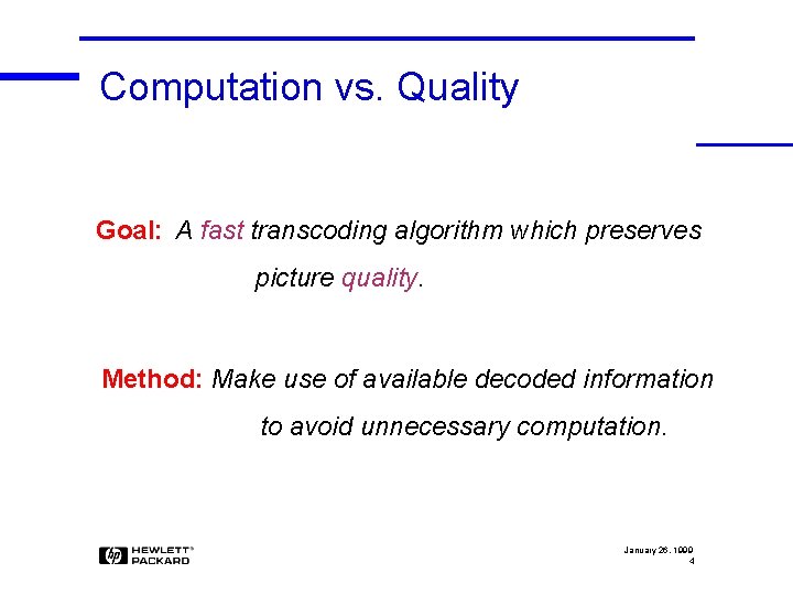 Computation vs. Quality Goal: A fast transcoding algorithm which preserves picture quality. Method: Make