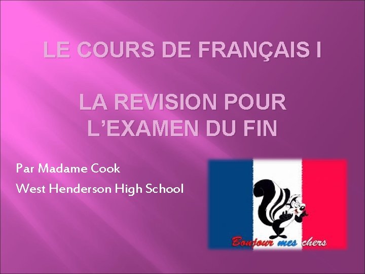 LE COURS DE FRANÇAIS I LA REVISION POUR L’EXAMEN DU FIN Par Madame Cook