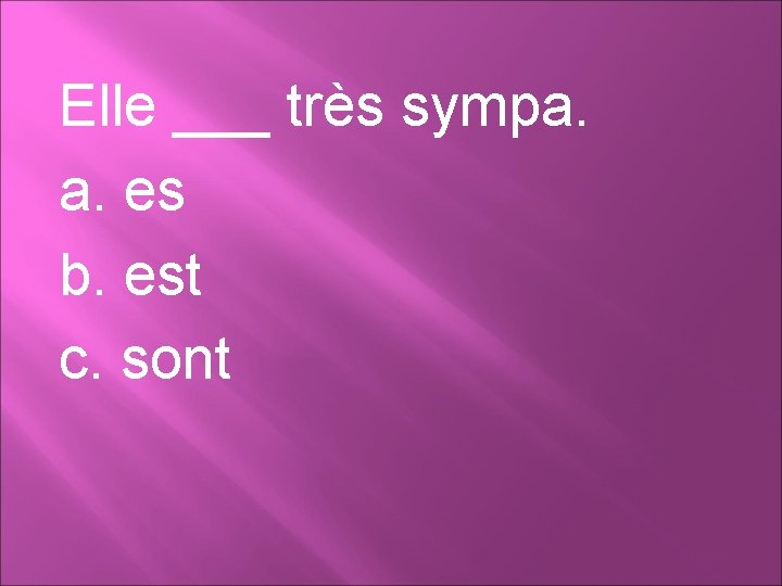 Elle ___ très sympa. a. es b. est c. sont 