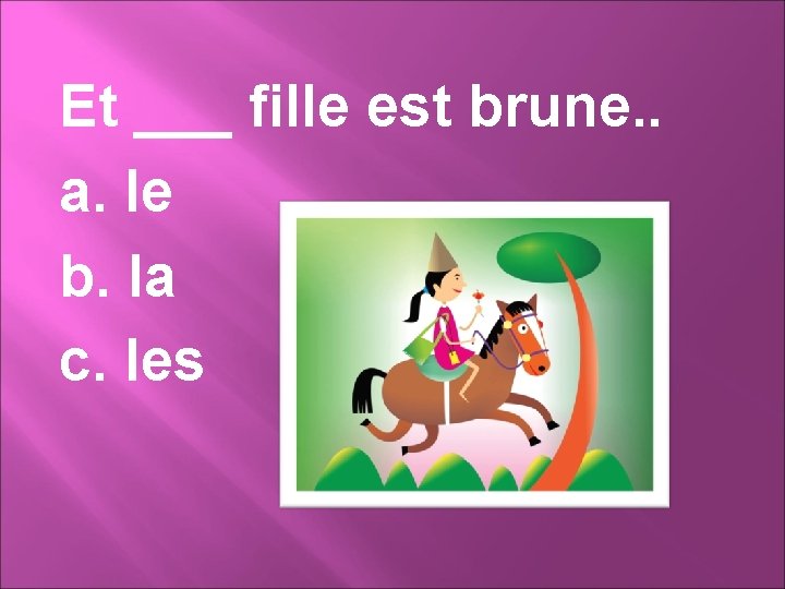 Et ___ fille est brune. . a. le b. la c. les 