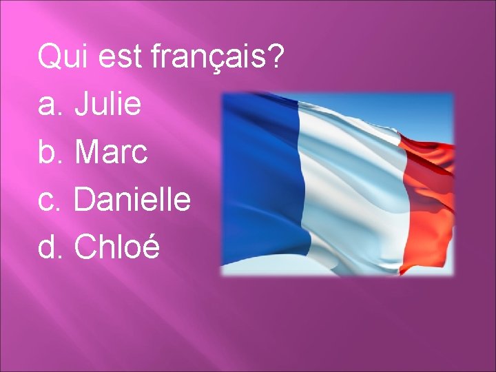 Qui est français? a. Julie b. Marc c. Danielle d. Chloé 