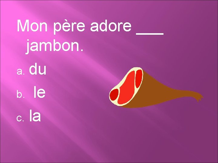 Mon père adore ___ jambon. a. du b. le c. la 