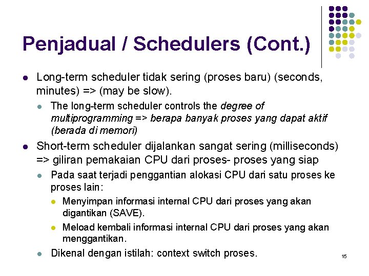 Penjadual / Schedulers (Cont. ) l Long-term scheduler tidak sering (proses baru) (seconds, minutes)