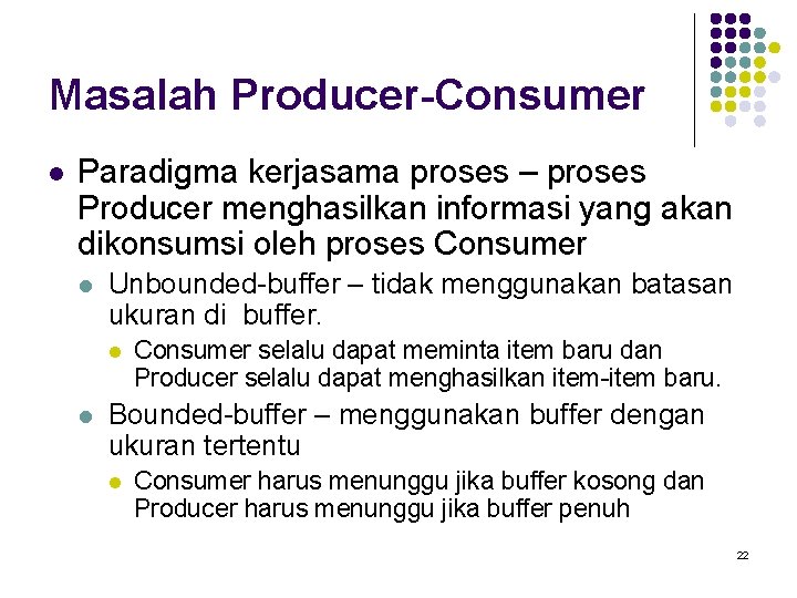 Masalah Producer-Consumer l Paradigma kerjasama proses – proses Producer menghasilkan informasi yang akan dikonsumsi