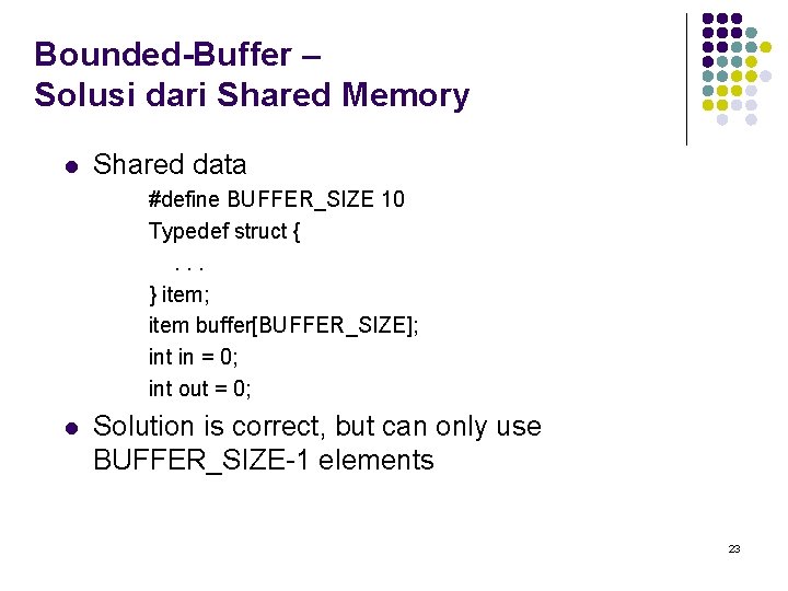 Bounded-Buffer – Solusi dari Shared Memory l Shared data #define BUFFER_SIZE 10 Typedef struct