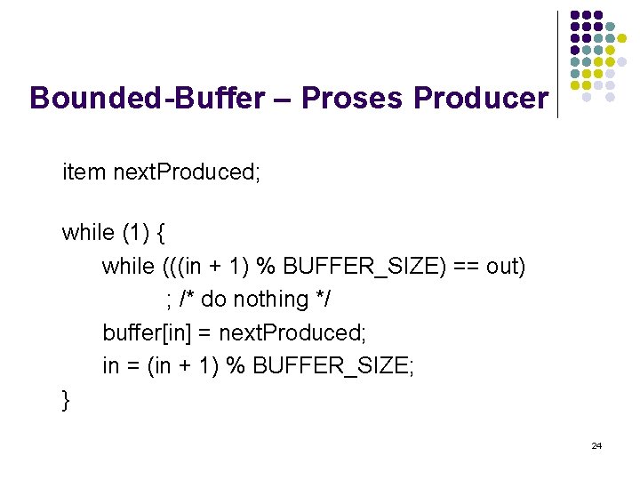 Bounded-Buffer – Proses Producer item next. Produced; while (1) { while (((in + 1)