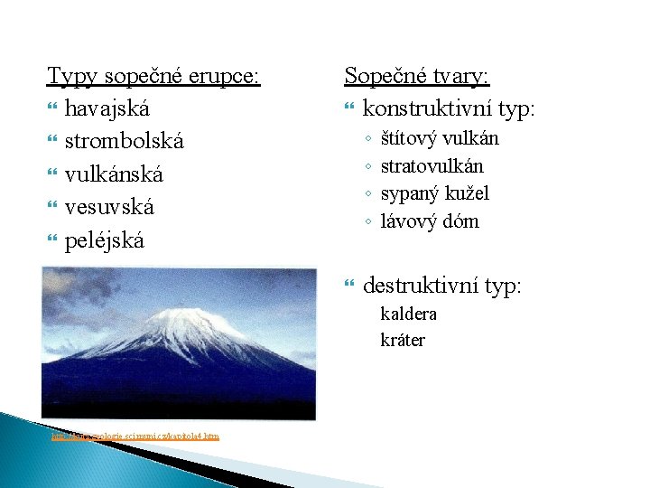 Typy sopečné erupce: havajská strombolská vulkánská vesuvská peléjská Sopečné tvary: konstruktivní typ: ◦ ◦