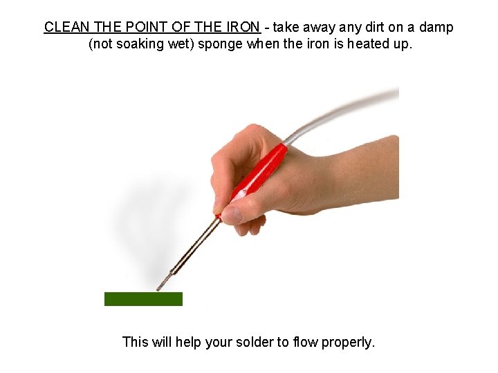 CLEAN THE POINT OF THE IRON - take away any dirt on a damp