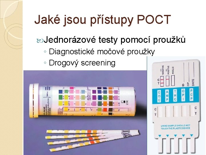 Jaké jsou přístupy POCT Jednorázové testy pomocí proužků ◦ Diagnostické močové proužky ◦ Drogový