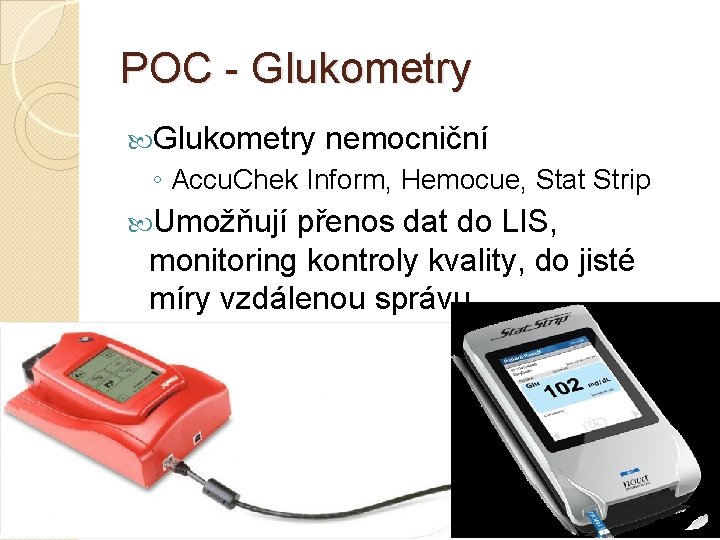 POC - Glukometry nemocniční ◦ Accu. Chek Inform, Hemocue, Stat Strip Umožňují přenos dat