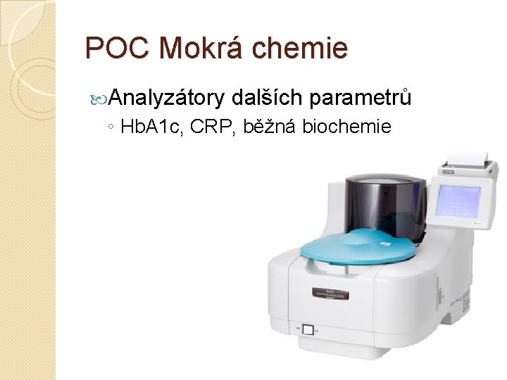 POC Mokrá chemie Analyzátory dalších parametrů ◦ Hb. A 1 c, CRP, běžná biochemie