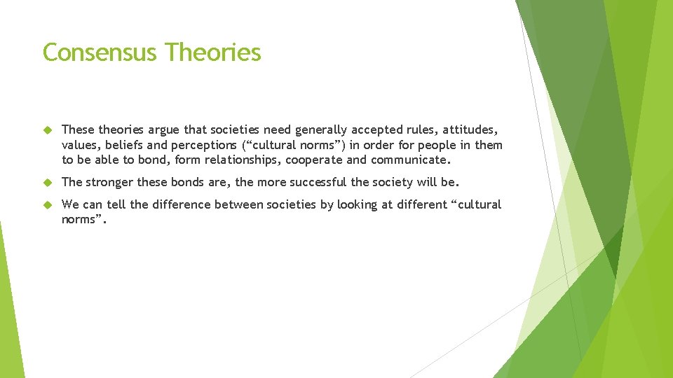 Consensus Theories These theories argue that societies need generally accepted rules, attitudes, values, beliefs