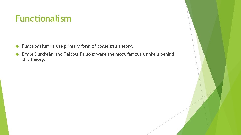 Functionalism is the primary form of consensus theory. Emile Durkheim and Talcott Parsons were