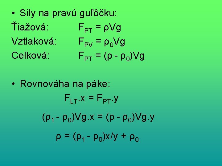  • Sily na pravú guľôčku: Ťiažová: FPT = ρVg Vztlaková: FPV = ρ0