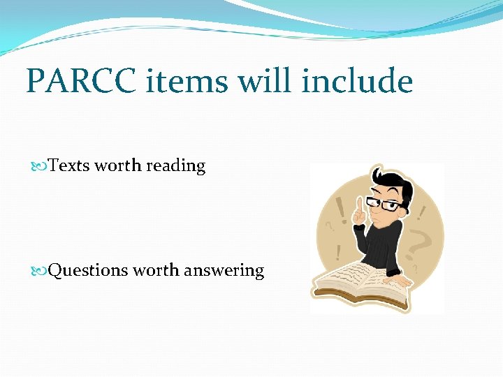 PARCC items will include Texts worth reading Questions worth answering 